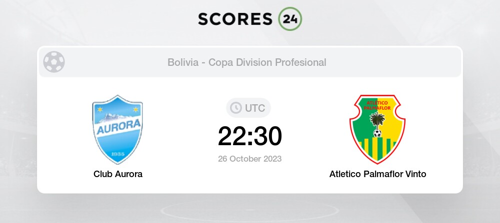 Club Aurora x Atlético Palmaflor Vinto, comentários e resultados ao vivo,  26/10/2023 (Bolívia Copa Division Profesional)