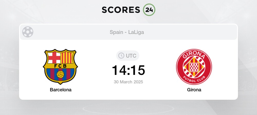Barcelona vs Girona H2H and Team Stats for 30 March 2025 1415 UTC